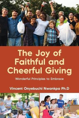 The Joy of Faithful and Cheerful Giving: Wonderful Principles to Embrace - Vincent Onyebuchi Nwankpa - cover