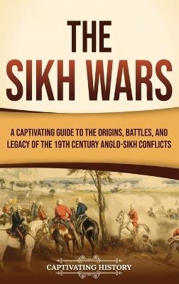 The Sikh Wars: A Captivating Guide to the Origins, Battles, and Legacy of the 19th-Century Anglo-Sikh Conflicts - Captivating History - cover