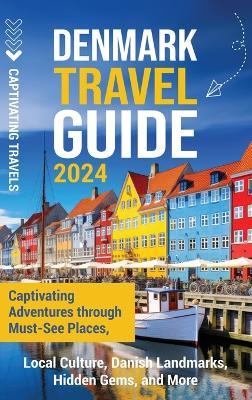 Denmark Travel Guide: Captivating Adventures through Must-See Places, Local Culture, Danish Landmarks, Hidden Gems, and More - Captivating Travels - cover