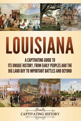 Louisiana: A Captivating Guide to Its Unique History, from Early Peoples and the Big Land Buy to Important Battles and Beyond - Captivating History - cover