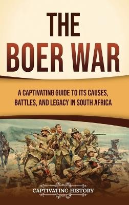 The Boer War: A Captivating Guide to Its Causes, Battles, and Legacy in South Africa - Captivating History - cover