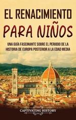 El Renacimiento para niños: Una guía fascinante sobre el periodo de la historia de Europa posterior a la Edad Media
