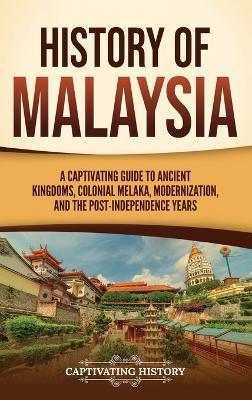 History of Malaysia: A Captivating Guide to Ancient Kingdoms, Colonial Melaka, Modernization, and the Post-Independence Years - Captivating History - cover