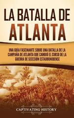 La batalla de Atlanta: Una guía fascinante sobre una batalla de la campaña de Atlanta que cambió el curso de la guerra de Secesión estadounidense