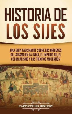 Historia de los sijes: Una guía fascinante sobre los orígenes del sijismo en la India, el Imperio sij, el colonialismo y los tiempos modernos - Captivating History - cover