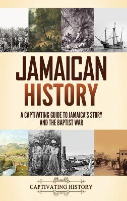 Jamaican History: A Captivating Guide to Jamaica's Story and the Baptist War - Captivating History - cover