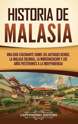 Historia de Malasia: Una guía fascinante sobre los antiguos reinos, la Malaca colonial, la modernización y los años posteriores a la independencia - Captivating History - cover