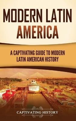 Modern Latin America: A Captivating Guide to Modern Latin American History - Captivating History - cover