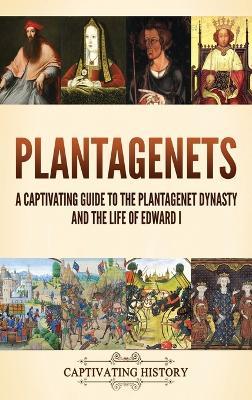 Plantagenets: A Captivating Guide to the Plantagenet Dynasty and the Life of Edward I - Captivating History - cover