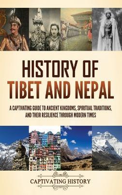 History of Tibet and Nepal: A Captivating Guide to Ancient Kingdoms, Spiritual Traditions, and Their Resilience Through Modern Times - Captivating History - cover