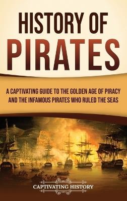 History of Pirates: A Captivating Guide to the Golden Age of Piracy and the Infamous Pirates Who Ruled the Seas - Captivating History - cover