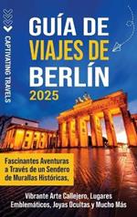 Guía de viajes de Berlín: Fascinantes aventuras a través de un sendero de murallas históricas, vibrante arte callejero, lugares emblemáticos, joyas ocultas y mucho más