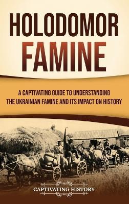 Holodomor Famine: A Captivating Guide to Understanding the Ukrainian Famine and Its Impact on History - Captivating History - cover