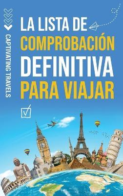 La lista de comprobación definitiva para viajar: Su guía esencial para viajar sin estrés - Captivating Travels - cover