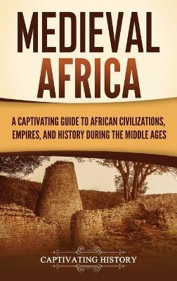 Medieval Africa: A Captivating Guide to African Civilizations, Empires, and History during the Middle Ages - Captivating History - cover