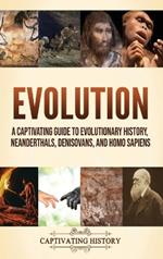 Evolution: A Captivating Guide to Evolutionary History, Neanderthals, Denisovans, and Homo Sapiens