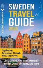 Sweden Travel Guide: Captivating Adventures Through Must-See Places, Local Culture, Swedish Landmarks, Hidden Gems, Shopping, and More