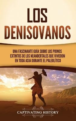 Los denisovanos: Una fascinante guía sobre los primos extintos de los neandertales que vivieron en toda Asia durante el Paleolítico - Captivating History - cover