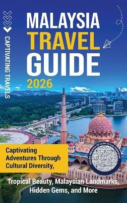 Malaysia Travel Guide: Captivating Adventures through Cultural Diversity, Tropical Beauty, Malaysian Landmarks, Hidden Gems, and More - Captivating Travels - cover