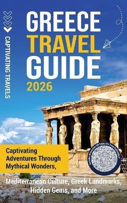 Greece Travel Guide: Captivating Adventures through Mythical Wonders, Mediterranean Culture, Greek Landmarks, Hidden Gems, and More - Captivating Travels - cover