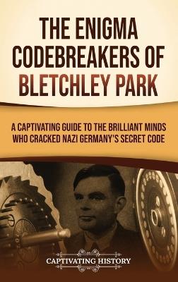 The Enigma Codebreakers of Bletchley Park: A Captivating Guide to the Brilliant Minds Who Cracked Nazi Germany's Secret Code - Captivating History - cover