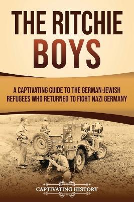 The Ritchie Boys: A Captivating Guide to the German-Jewish Refugees Who Returned to Fight Nazi Germany - Captivating History - cover