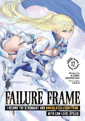Failure Frame: I Became the Strongest and Annihilated Everything With Low-Level Spells (Light Novel) Vol. 12 - Kaoru Shinozaki - cover