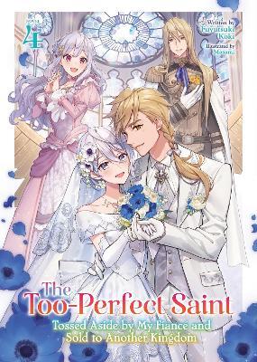 The Too-Perfect Saint: Tossed Aside by My Fiancé and Sold to Another Kingdom (Light Novel) Vol. 4 - Fuyutsuki Koki - cover