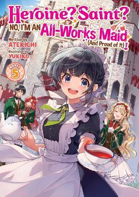 Heroine? Saint? No, I'm an All-Works Maid (And Proud of It)! (Light Novel) Vol. 5 - Atekichi - cover
