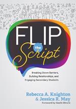 Flip the Script: Breaking Down Barriers, Building Relationships, and Engaging Secondary Students (Strategies for Positive Classroom Environments)