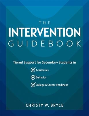 The Intervention Guidebook: Tiered Support for Secondary Students in Academics, Behavior, and College and Career Readiness (College and Career Mtss Strategies for Secondary Schools) - Christy W Bryce - cover