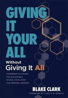Giving It Your All Without Giving It All: Leadership Solutions for Sustainable School Excellence and Personal Growth (Sustainable Leadership Solutions for Educators) - Blake Clark - cover
