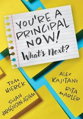 You're a Principal Now! What's Next?: (A Principal's Guide to Confident Leadership) - Tom Hierck,Alex Kajitani,Shan Jorgenson-Adam - cover