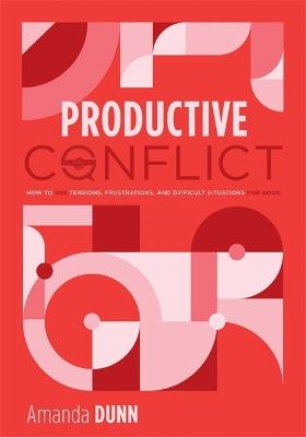 Productive Conflict: How to Use Tensions, Frustrations, and Difficult Situations for Good (a Proactive Approach to Conflict in Schools) - Amanda Dunn - cover