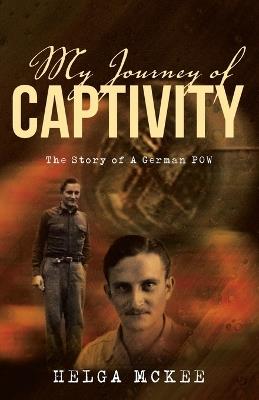 My Journey of Captivity: The Story of a German POW - Helga McKee - cover