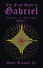 The First Book of Gabriel: Seeker of the Light Volume 1
