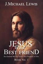 Jesus Is Our Best Friend Book No. 1: He Guided Me On These Two Projects of His