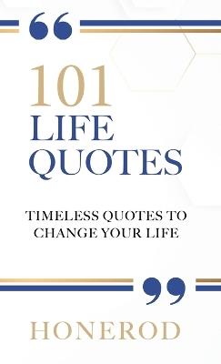 101 Life Quotes: Timeless Quotes to Change Your Life - Honerod - cover