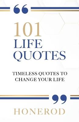 101 Life Quotes: Timeless Quotes to Change Your Life - Honerod - cover
