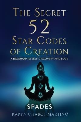 The Secret 52 Star Codes of Creation (Spades) - Karyn Chabot Martino,Karyn Chabot - cover