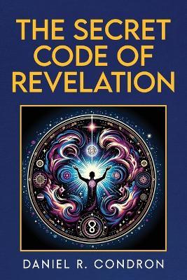 The Secret Code of Revelation - Daniel R Condron - cover