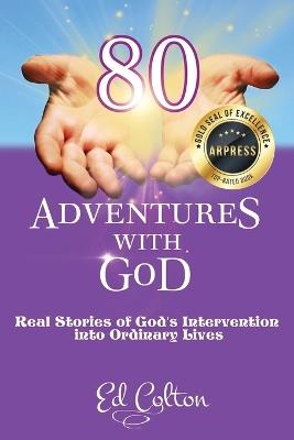 80 Adventures with God: Real Stories of God's Intervention into Ordinary Lives - Ed C Colton - cover