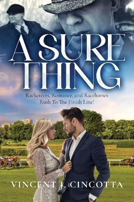 A Sure Thing: Racketeers, Romance, and Racehorses Rush To The Finish Line! - Vincent J Cincotta - cover