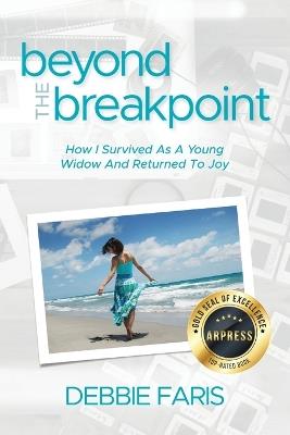 Beyond the Breakpoint: How I Survived As A Young Widow And Returned To Joy - Debbie Faris - cover