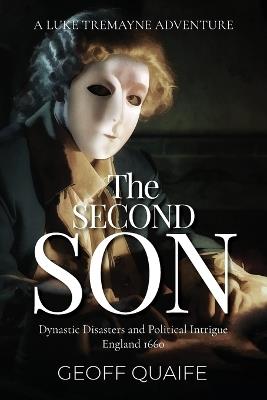 The Second Son: Dynastic Disasters and Political Intrigue England 1660 - Geoff Quaife - cover
