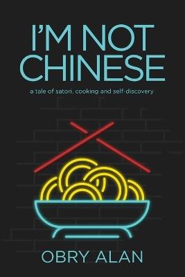 I'm Not Chinese: A Tale of Satori, Cooking and Self-Discovery - Obry Alan - cover