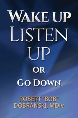 Wake Up Listen Up or Go Down - Robert Bob Dobranski - cover
