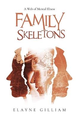 Family Skeletons: A Web of Mental Illness - Elayne Gilliam - cover