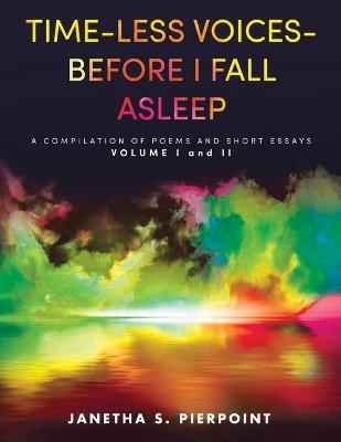Time-Less Voices - Before I Fall Asleep: A Compilation of Poems and Short Essays Volume I and II - Janetha S Pierpoint - cover