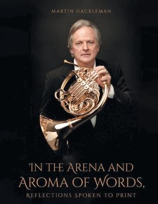In the Arena and Aroma of Words: Reflections Spoken to Print - Martin Hackleman - cover